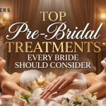 Top Pre-Bridal Treatments Every Bride Should Consider